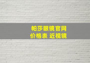 帕莎眼镜官网价格表 近视镜